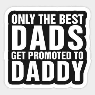Only The Best Dads Get Promoted To Daddy Sticker